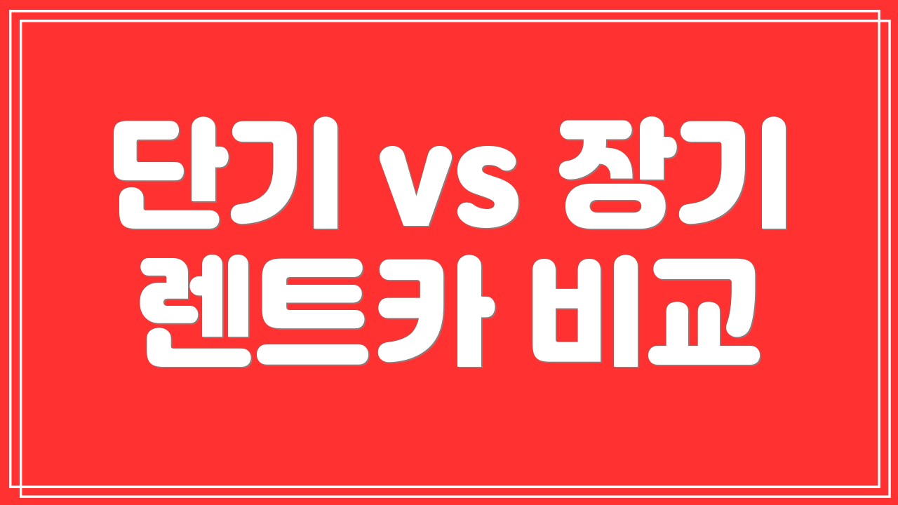 단기 vs 장기 렌트카 비교