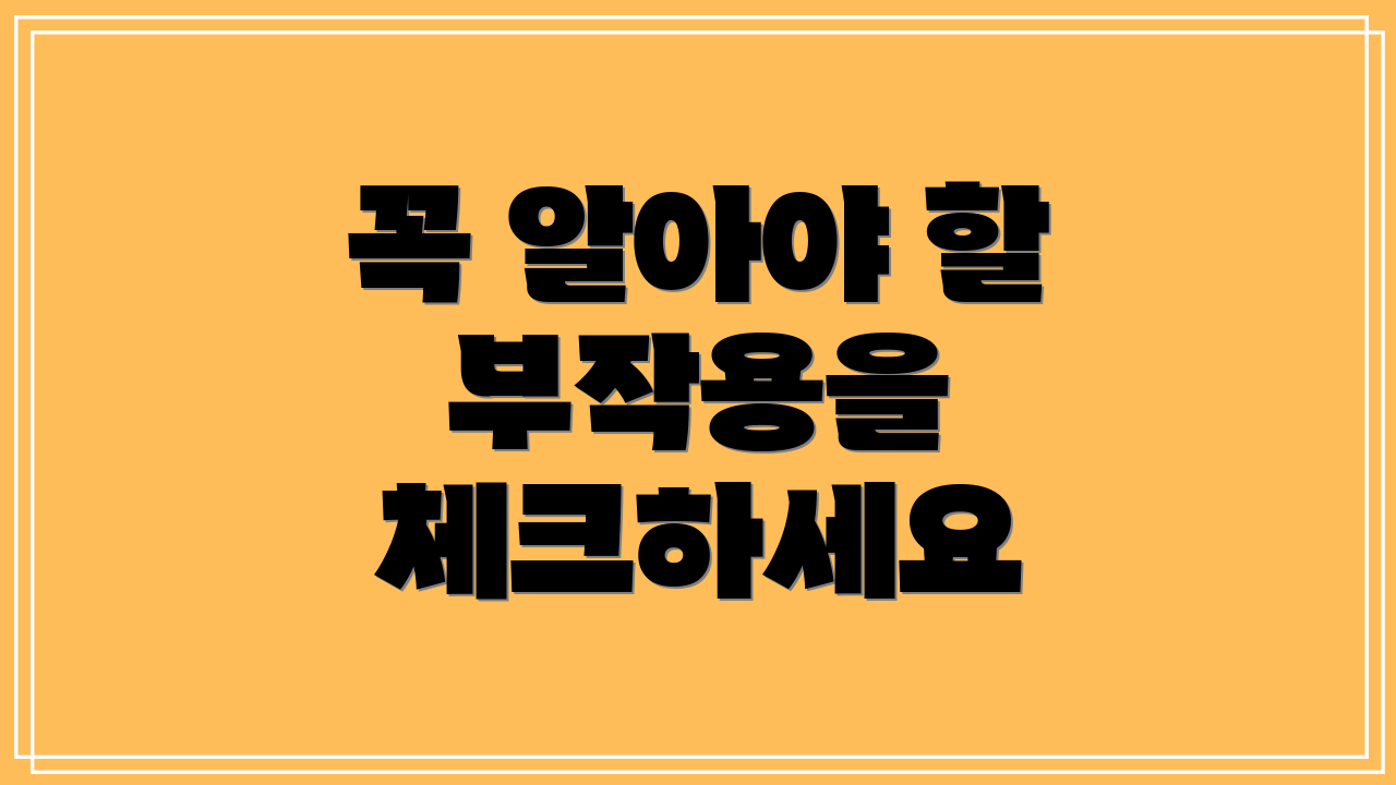 꼭 알아야 할 부작용을 체크하세요