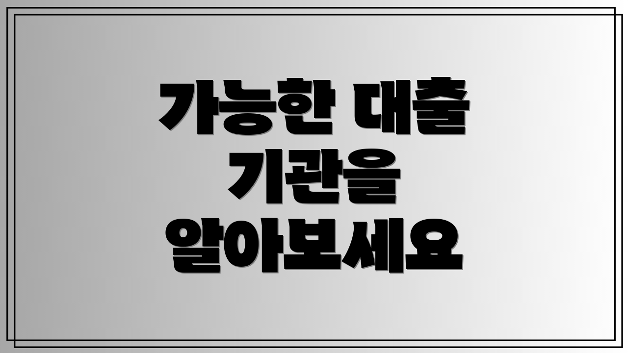 가능한 대출 기관을 알아보세요