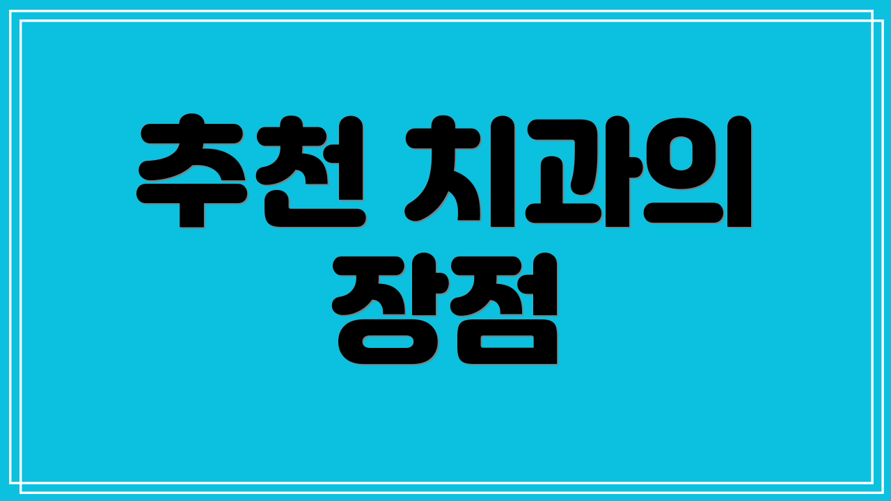 추천 치과의 장점