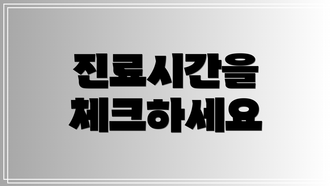 진료시간을 체크하세요