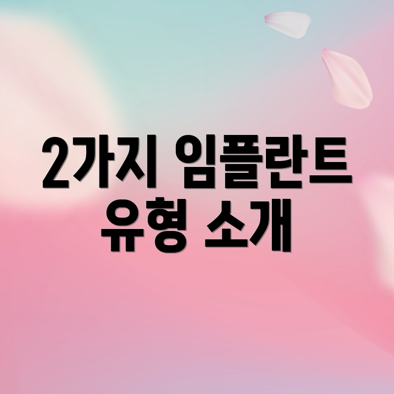 2가지 임플란트 유형 소개