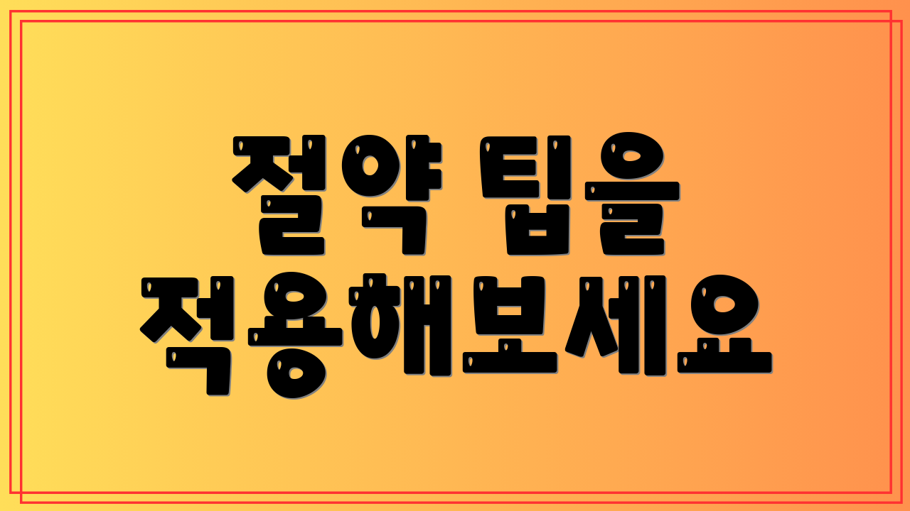 절약 팁을 적용해보세요