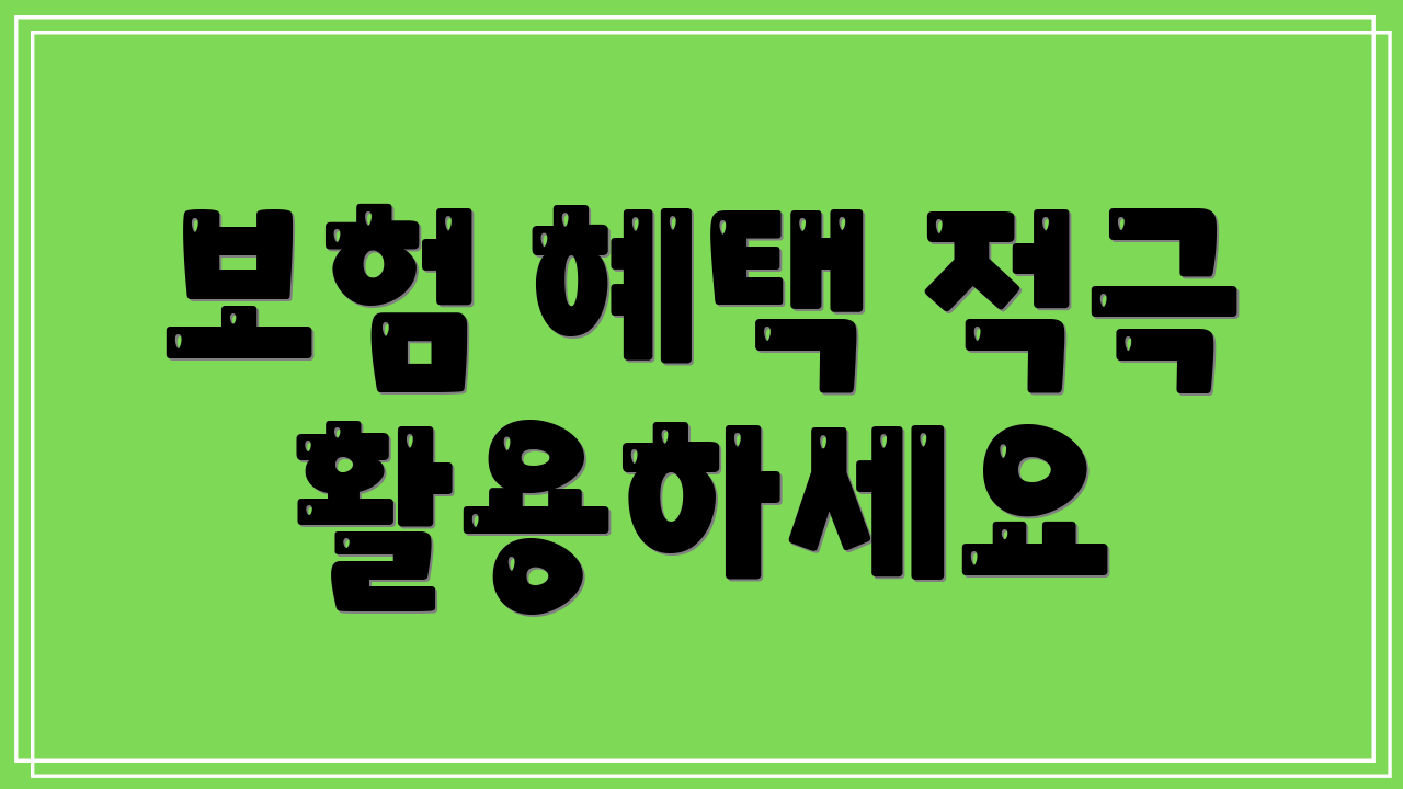 보험 혜택 적극 활용하세요
