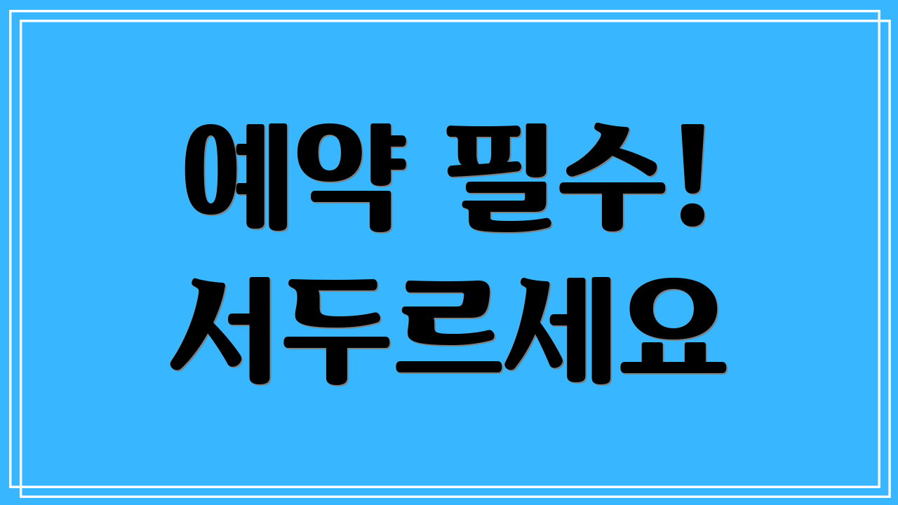 예약 필수! 서두르세요