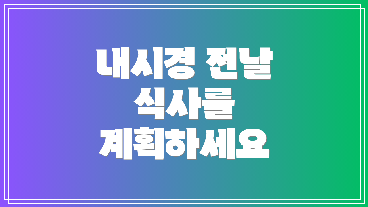 내시경 전날 식사를 계획하세요