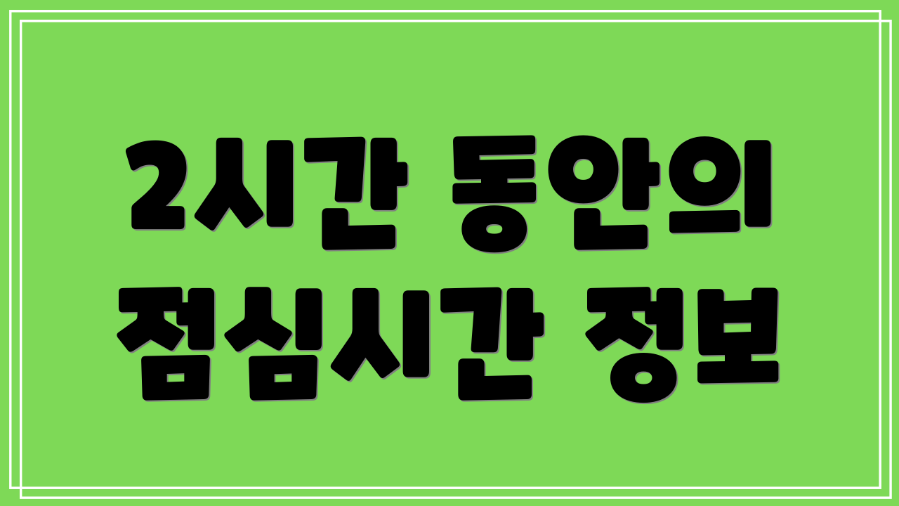 2시간 동안의 점심시간 정보