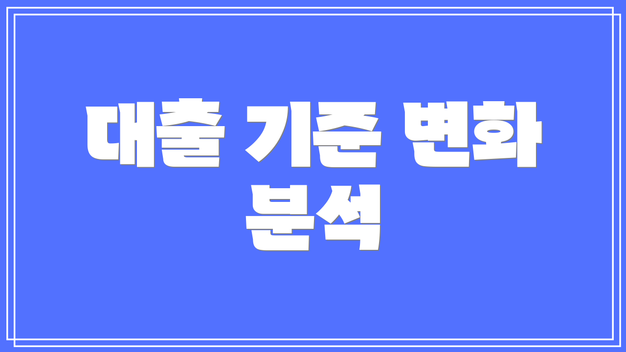 대출 기준 변화 분석