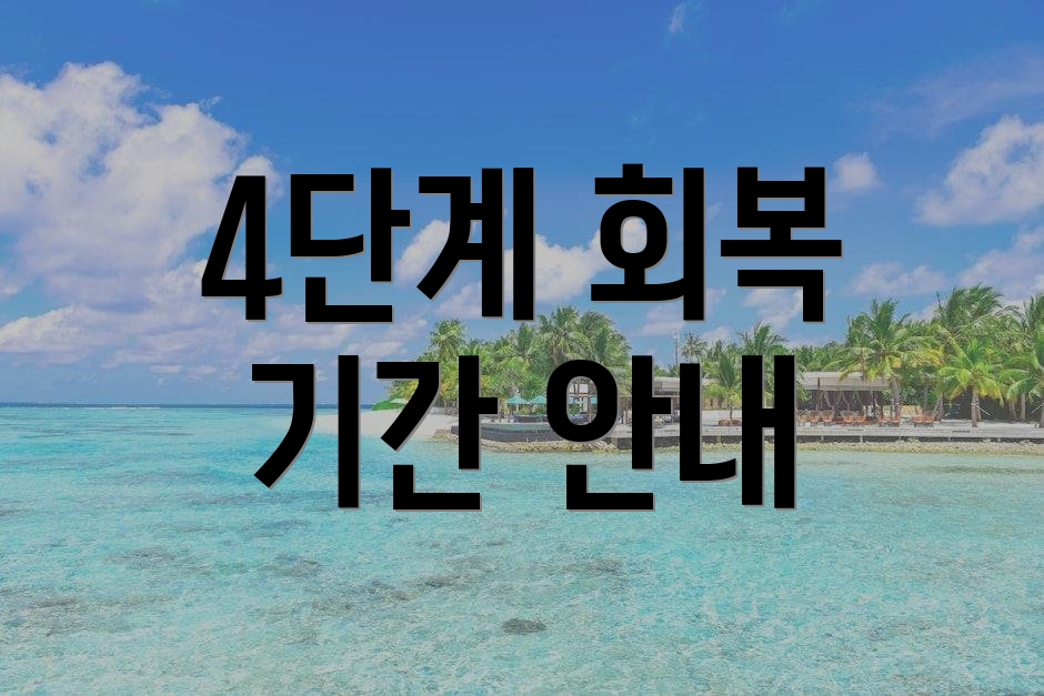 4단계 회복 기간 안내
