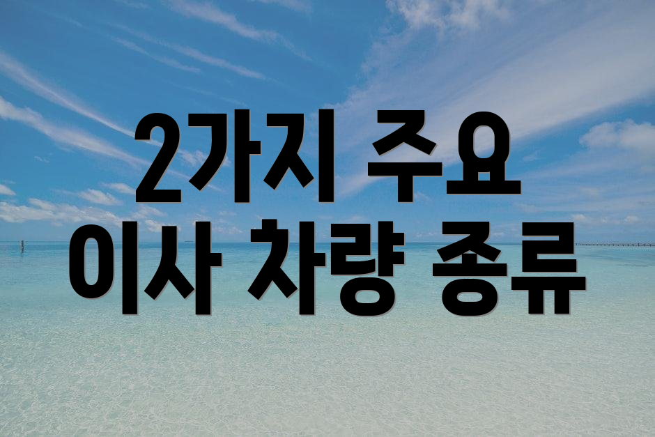 2가지 주요 이사 차량 종류