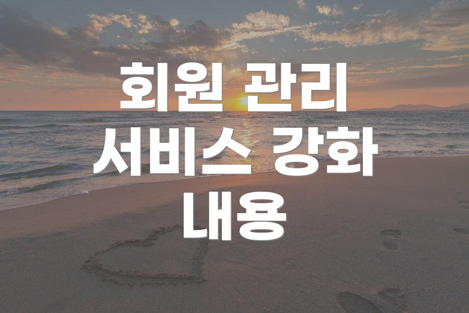 회원 관리 서비스 강화 내용