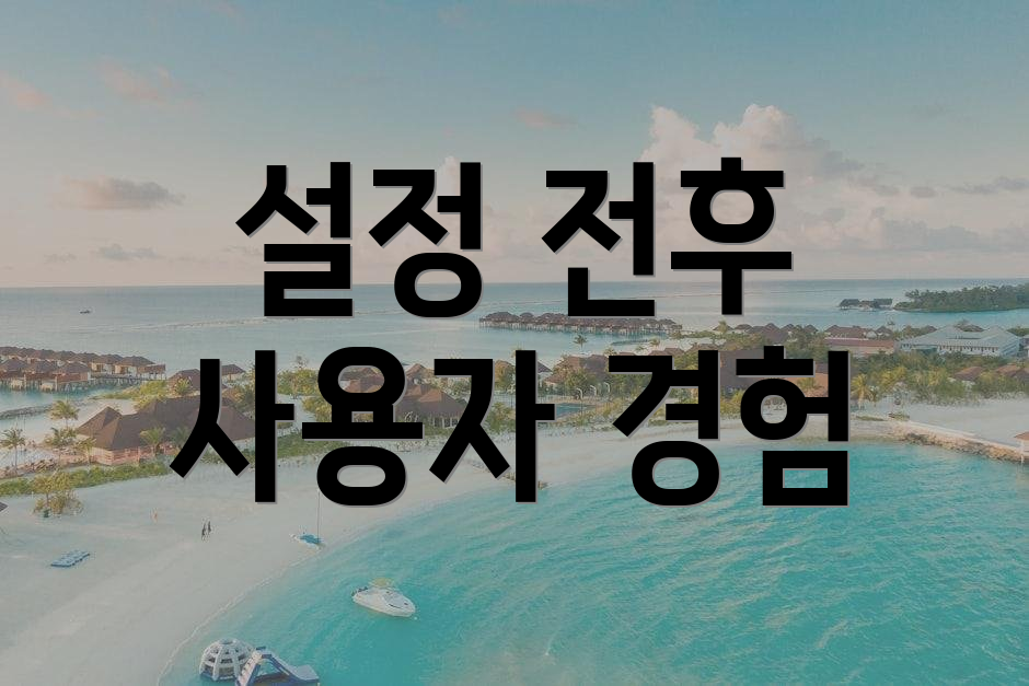설정 전후 사용자 경험