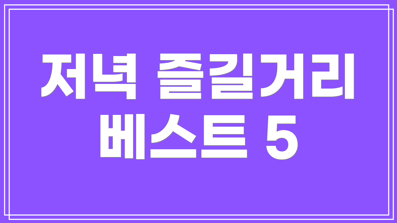 저녁 즐길거리 베스트 5