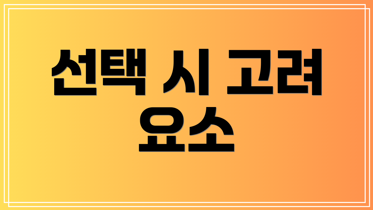 선택 시 고려 요소