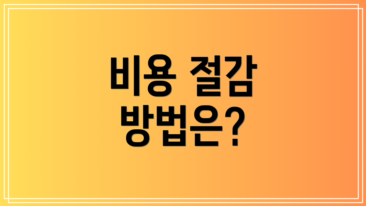 비용 절감 방법은?