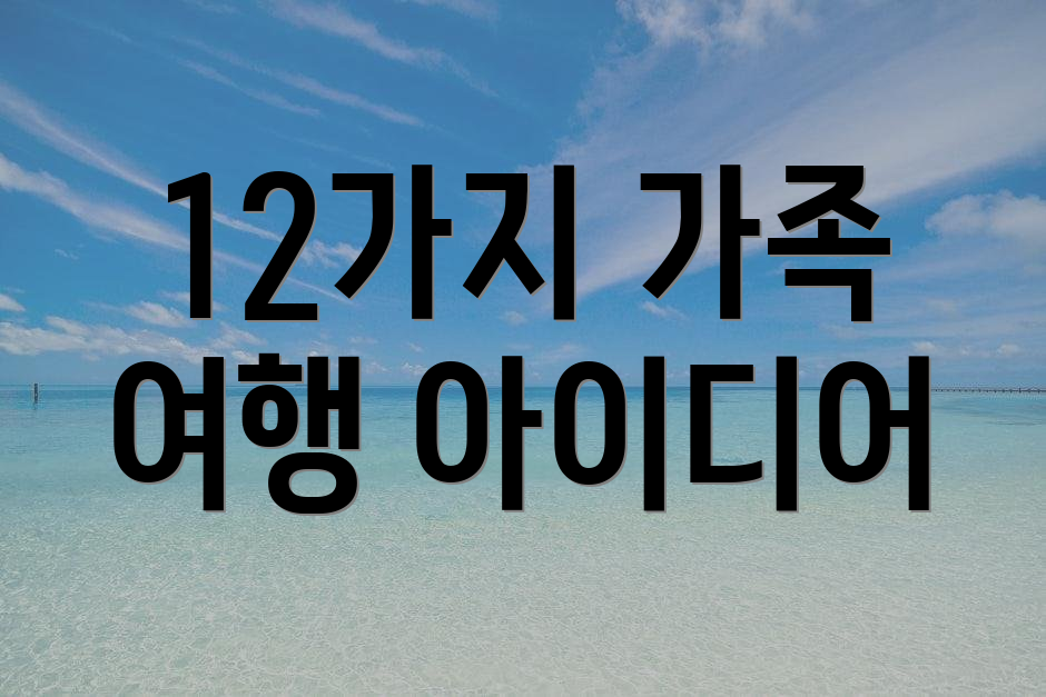 12가지 가족 여행 아이디어