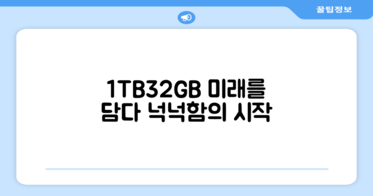 1TB/32GB, 넉넉함으로 미래를 준비