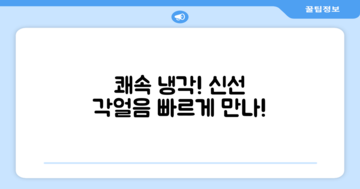쾌속 냉각, 신선한 각얼음을 빠르게 만나보세요.