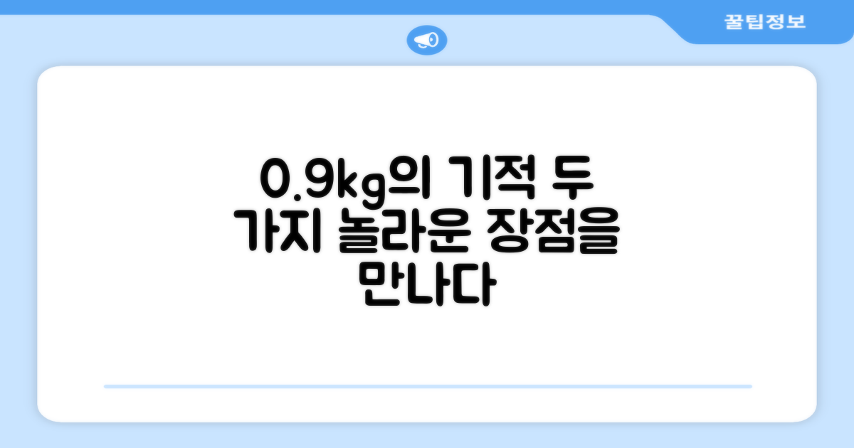 0.9KG, 2가지 놀라운 장점