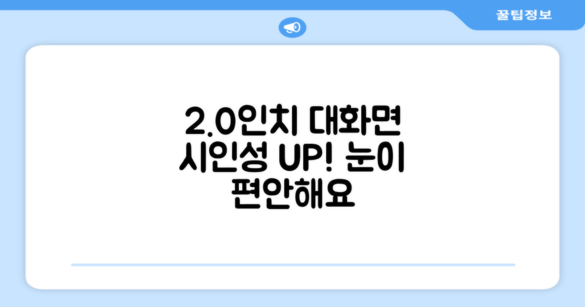 2.0인치 대화면, 시인성 UP!